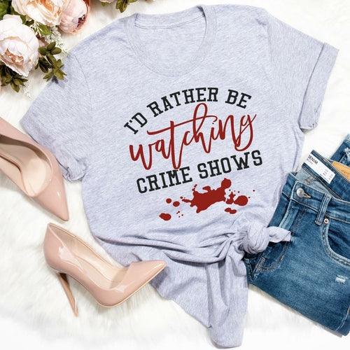 I'd Rather Be Watching Crime Shows T-Shirt