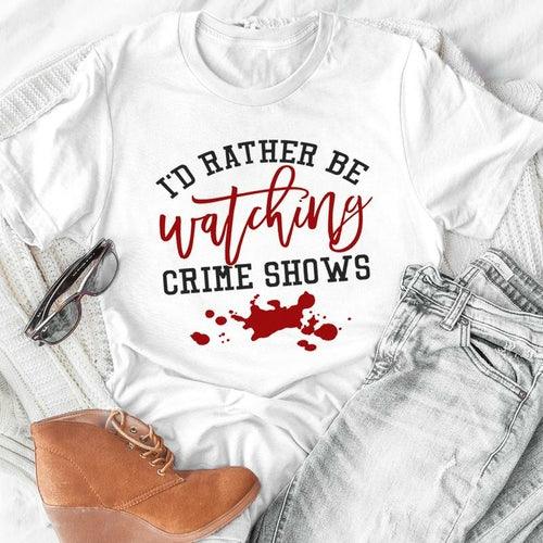 I'd Rather Be Watching Crime Shows T-Shirt