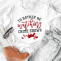 I'd Rather Be Watching Crime Shows T-Shirt