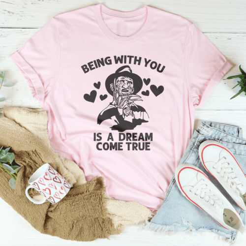 Being With You Is A Dream Come True Tee