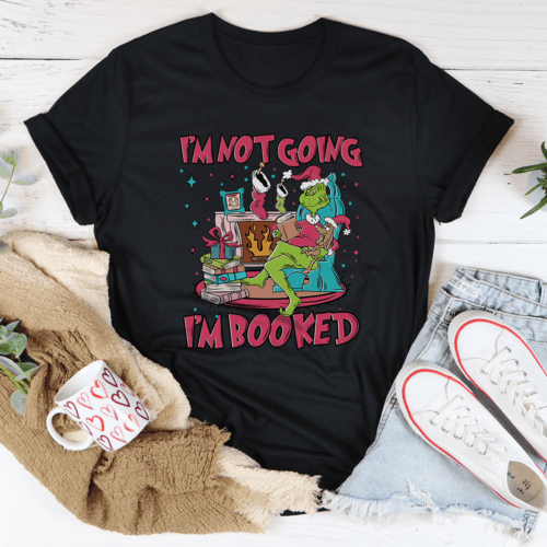 I'm Not Going I'm Booked Tee